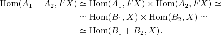$$\begin{aligned}\mathrm{Hom}(A_1 + A_2, FX) &\simeq \mathrm{Hom}(A_1, FX) \times \mathrm{Hom}(A_2, FX) \simeq \\ &\simeq \mathrm{Hom}(B_1, X) \times \mathrm{Hom}(B_2, X) \simeq \\ &\simeq \mathrm{Hom}(B_1 + B_2, X).\end{aligned}$$