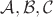 $\mathcal{A}, \mathcal{B}, \mathcal{C}$