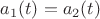 $a_1(t) = a_2(t)$