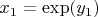 $x_1=\exp(y_1)$
