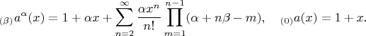 $$_{(\beta)}a^\alpha(x)=1+\alpha{x}+\sum\limits_{n=2}^\infty\frac{\alpha{x^n}}{n!}\prod_{m=1}^{n-1}(\alpha+n\beta-m),\quad_{(0)}a(x)=1+x.$$