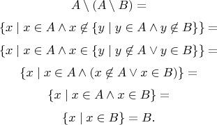 $$A \setminus (A \setminus B) = $$
$$ \{ x \mid  x \in A \land x \not\in \{ y \mid y \in A \land y \not\in B \} \} = $$
$$ \{ x \mid  x \in A \land x \in \{ y \mid y \not\in A \lor y \in B \} \} = $$
$$ \{ x \mid  x \in A \land (x \not\in A \lor x \in B) \} = $$
$$ \{ x \mid  x \in A \land x \in B \} = $$
$$ \{ x \mid  x \in B \} = B.$$