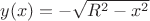 $y(x)=-\sqrt{R^2-x^2}$