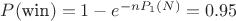$P(\text{win}) = 1 - e^{-nP_1(N)} = 0.95$