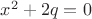 $x^2+2q=0$