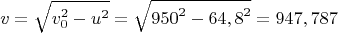 \[v = \sqrt {v_0^2 - {u^2}}  = \sqrt {{{950}^2} - {{64,8}^2}}  = 947,787\]$