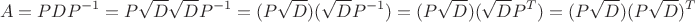 $$A=PDP^{-1}=P\sqrt{D}\sqrt{D}P^{-1}=(P\sqrt{D})(\sqrt{D}P^{-1})=(P\sqrt{D})(\sqrt{D}P^{T})=(P\sqrt{D})(P\sqrt{D})^T$$