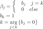 $\begin{array}{l}
{\beta _j} = \left\{ \begin{array}{l}
\begin{array}{*{20}{c}}
{{b_j}}&{j = k}
\end{array}\\
\begin{array}{*{20}{c}}
0&{else}
\end{array}
\end{array} \right.\\
{b_k} = 1\\
k = \mathop {\arg }\limits_{j < k} \left\{ {{b_j} = 0} \right\}
\end{array}$