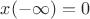 $x(-\infty)=0$
