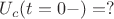 $U_c(t=0-)=?$