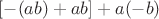 $[-(ab) + ab] + a(-b)$