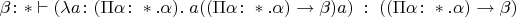 $\beta\colon * \vdash  
(\lambda a\colon  (\Pi\alpha\colon *.\alpha). \; a((\Pi\alpha\colon *.\alpha)\to\beta)a)
\; : \; ((\Pi\alpha\colon *.\alpha) \to \beta)$