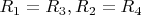$R_1=R_3, R_2=R_4$