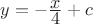 $y = - \frac{\textstyle x}{\textstyle 4} + c$