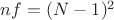 $nf=(N-1)^2$