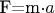 F=m\cdot a