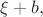 $\xi+b,$ $\xi+b,$