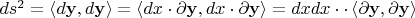 $ds^2  = \left\langle {d{\mathbf{y}},d{\mathbf{y}}} \right\rangle  = \left\langle {dx \cdot \partial {\mathbf{y}},dx \cdot \partial {\mathbf{y}}} \right\rangle  = dxdx \cdot  \cdot \left\langle {\partial {\mathbf{y}},\partial {\mathbf{y}}} \right\rangle $