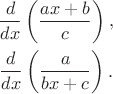 \begin{gather*} \frac d{dx}\left( \frac{ax+b}{c} \right), \\ \frac d{dx}\left( \frac{a}{bx+c} \right). \end{gather*}