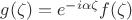 $g(\zeta)=e^{-i \alpha \zeta} f(\zeta)$