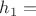 $h_1=$