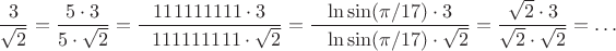 $$\frac{3}{\sqrt2}=\frac{5\cdot 3}{5\cdot\sqrt2}=\frac{111111111\cdot3}{\mbox{~~}111111111\cdot\sqrt2}=\frac{\ln\sin(\pi/17)\cdot3}{\mbox{~~}\ln\sin(\pi/17)\cdot\sqrt2}=\frac{\sqrt2\cdot3}{\sqrt2\cdot\sqrt2}=\ldots$$