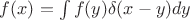 $f(x)=\int f(y) \delta(x-y) dy$