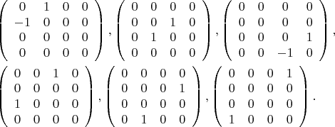 $$\[
\begin{gathered}
  \left( {\begin{array}{*{20}c}
   0 & 1 & 0 & 0  \\
   { - 1} & 0 & 0 & 0  \\
   0 & 0 & 0 & 0  \\
   0 & 0 & 0 & 0  \\

 \end{array} } \right),\left( {\begin{array}{*{20}c}
   0 & 0 & 0 & 0  \\
   0 & 0 & 1 & 0  \\
   0 & 1 & 0 & 0  \\
   0 & 0 & 0 & 0  \\

 \end{array} } \right),\left( {\begin{array}{*{20}c}
   0 & 0 & 0 & 0  \\
   0 & 0 & 0 & 0  \\
   0 & 0 & 0 & 1  \\
   0 & 0 & { - 1} & 0  \\

 \end{array} } \right), \hfill \\
  \left( {\begin{array}{*{20}c}
   0 & 0 & 1 & 0  \\
   0 & 0 & 0 & 0  \\
   1 & 0 & 0 & 0  \\
   0 & 0 & 0 & 0  \\

 \end{array} } \right),\left( {\begin{array}{*{20}c}
   0 & 0 & 0 & 0  \\
   0 & 0 & 0 & 1  \\
   0 & 0 & 0 & 0  \\
   0 & 1 & 0 & 0  \\

 \end{array} } \right),\left( {\begin{array}{*{20}c}
   0 & 0 & 0 & 1  \\
   0 & 0 & 0 & 0  \\
   0 & 0 & 0 & 0  \\
   1 & 0 & 0 & 0  \\

 \end{array} } \right). \hfill \\ 
\end{gathered} 
\]
$$