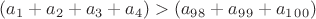 $(a_1+a_2+a_3+a_4) > (a_9_8+a_9_9+a_1_0_0)$