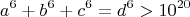 $$a^6+b^6+c^6=d^6>10^{20}$$