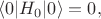 $\langle 0|H_0|0\rangle=0,$