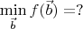 $\mathop{\min}\limits_{\vec b} f(\vec b) = ?$