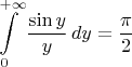 $$\int\limits_{0}^{+\infty}\frac{\sin y}{y}\,dy=\frac{\pi}{2}$$