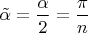 $\tilde\alpha=\dfrac{\alpha}{2}=\dfrac{\pi}{n}$
