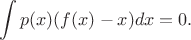$$\int p(x) (f(x)-x)dx = 0.$$