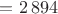 $= 2\,894$