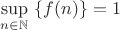 $\displaystyle\sup_{n\in\mathbb{N}}\ \{f(n)\}=1$