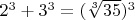 $2^3+3^3=(\sqrt[3]{35})^3$