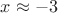 $x\approx-3$