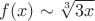 $f(x)\sim \sqrt[3]{3x}$