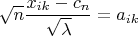 $\sqrt n \dfrac{x_{ik} - c_n}{\sqrt{\lambda}} = a_{ik}$