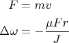 \begin{align*}
F&=mv\\
\Delta\omega&=-\frac{\mu Fr}{J}
\end{align*}