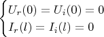 $\begin{cases} U_r(0) = U_i(0) = 0 \\ I_r(l) = I_i(l) = 0\end{cases}$