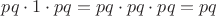 $pq\cdot 1\cdot pq = pq\cdot pq\cdot pq = pq$