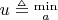 $u\triangleq\substack{\min\\a}$