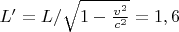 $L'=L/ \sqrt{1-\frac{v^2}{c^2}}=1,6$
