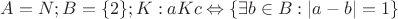$A=N; B=\{2\};K: aKc\Leftrightarrow \{\exists b\in  B: |a-b|=1\}$