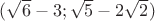 $(\sqrt{6}-3;\sqrt{5}-2\sqrt{2})$