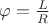 $\varphi=\frac {L}{R}$