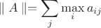 $$\parallel A \parallel= \sum_{j} \max_{i}a_{ij}$$